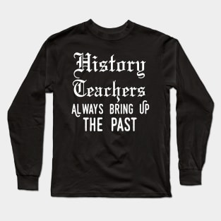 history teacher ,appreciation quotes , history teacher meme 2020 , community history teacher job Long Sleeve T-Shirt